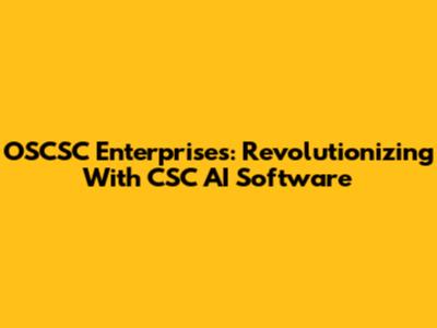 OSCSC Enterprises: Revolutionizing With CSC AI Software