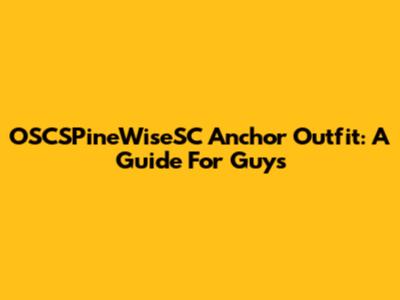 OSCSPineWiseSC Anchor Outfit: A Guide For Guys