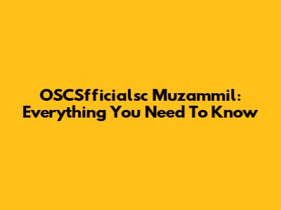OSCSfficialsc Muzammil: Everything You Need To Know