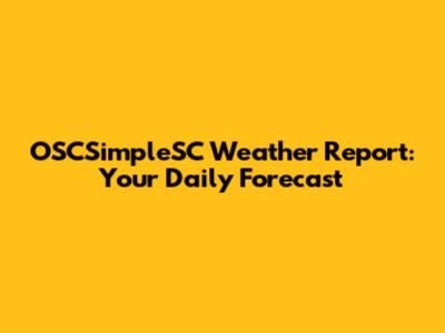 OSCSimpleSC Weather Report: Your Daily Forecast