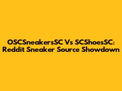 OSCSneakersSC Vs SCShoesSC: Reddit Sneaker Source Showdown