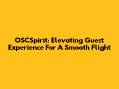 OSCSpirit: Elevating Guest Experience For A Smooth Flight