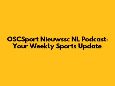 OSCSport Nieuwssc NL Podcast: Your Weekly Sports Update