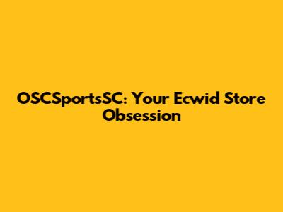 OSCSportsSC: Your Ecwid Store Obsession