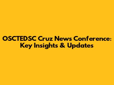 OSCTEDSC Cruz News Conference: Key Insights & Updates