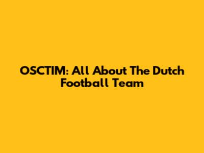 OSCTIM: All About The Dutch Football Team