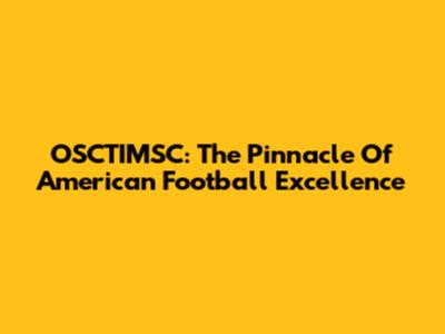 OSCTIMSC: The Pinnacle Of American Football Excellence