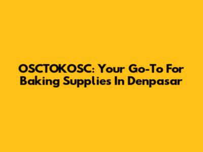 OSCTOKOSC: Your Go-To For Baking Supplies In Denpasar