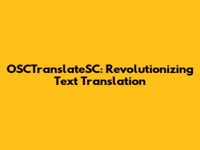 OSCTranslateSC: Revolutionizing Text Translation
