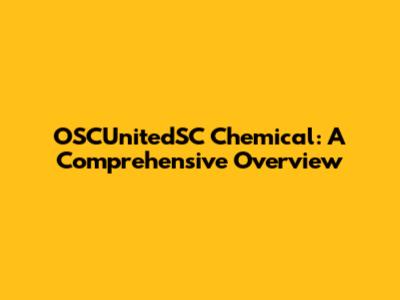 OSCUnitedSC Chemical: A Comprehensive Overview