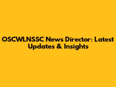 OSCWLNSSC News Director: Latest Updates & Insights