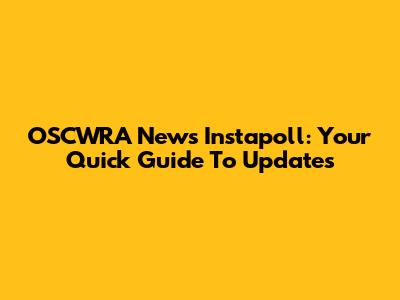 OSCWRA News Instapoll: Your Quick Guide To Updates