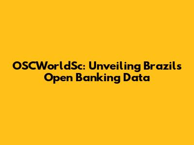 OSCWorldSc: Unveiling Brazil's Open Banking Data