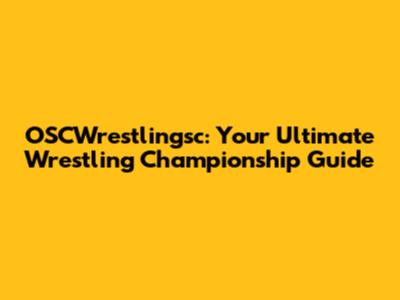 OSCWrestlingsc: Your Ultimate Wrestling Championship Guide
