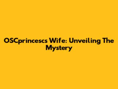 OSCprincesc's Wife: Unveiling The Mystery