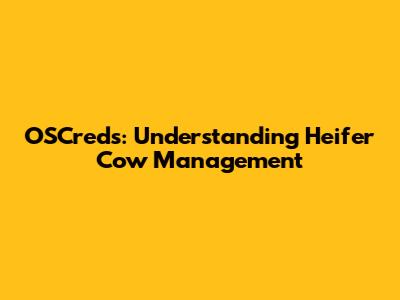 OSCreds: Understanding Heifer Cow Management