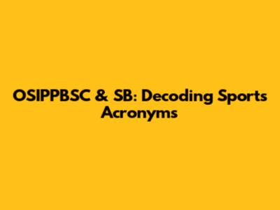 OSIPPBSC & SB: Decoding Sports Acronyms