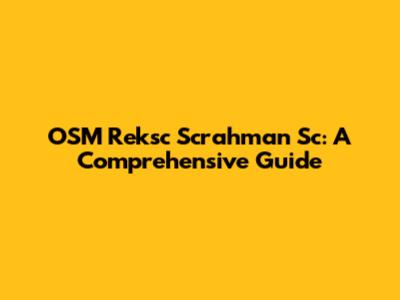 OSM Reksc Scrahman Sc: A Comprehensive Guide