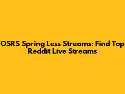 OSRS Spring Less Streams: Find Top Reddit Live Streams
