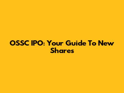 OSSC IPO: Your Guide To New Shares