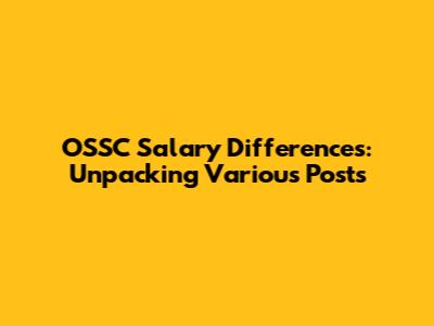 OSSC Salary Differences: Unpacking Various Posts