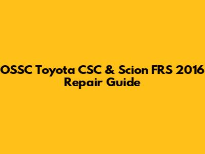 OSSC Toyota CSC & Scion FRS 2016 Repair Guide