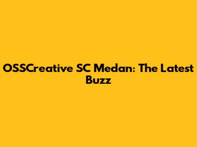 OSSCreative SC Medan: The Latest Buzz