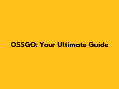 OSSGO: Your Ultimate Guide
