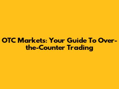 OTC Markets: Your Guide To Over-the-Counter Trading