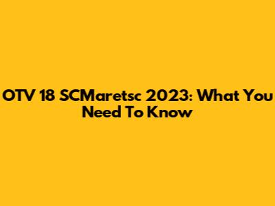OTV 18 SCMaretsc 2023: What You Need To Know