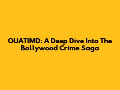OUATIMD: A Deep Dive Into The Bollywood Crime Saga