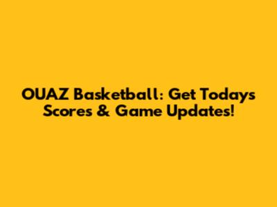 OUAZ Basketball: Get Today's Scores & Game Updates!