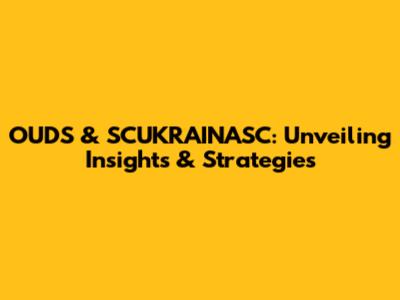 OUDS & SCUKRAINASC: Unveiling Insights & Strategies