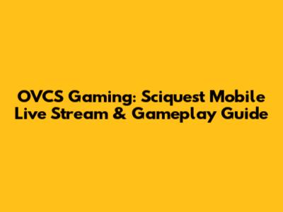 OVCS Gaming: Sciquest Mobile Live Stream & Gameplay Guide