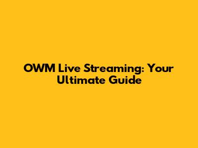 OWM Live Streaming: Your Ultimate Guide