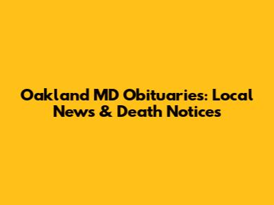 Oakland MD Obituaries: Local News & Death Notices