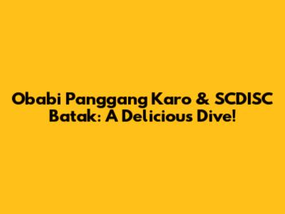 Obabi Panggang Karo & SCDISC Batak: A Delicious Dive!