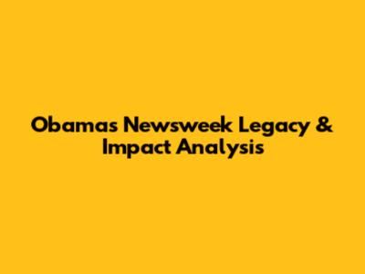 Obama's Newsweek Legacy & Impact Analysis