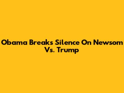 Obama Breaks Silence On Newsom Vs. Trump