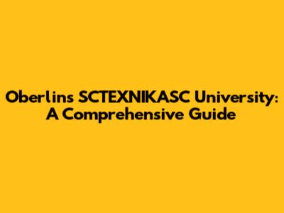 Oberlin's SCTEXNIKASC University: A Comprehensive Guide