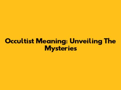 Occultist Meaning: Unveiling The Mysteries