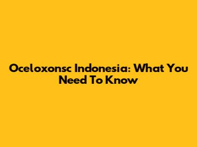 Oceloxonsc Indonesia: What You Need To Know
