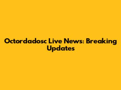 Octordadosc Live News: Breaking Updates