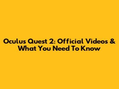 Oculus Quest 2: Official Videos & What You Need To Know