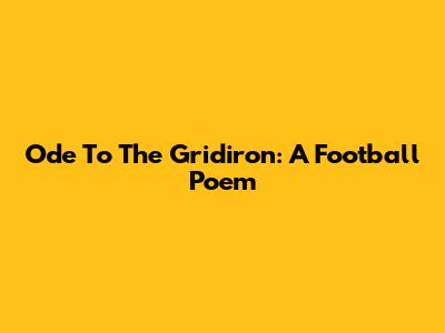 Ode To The Gridiron: A Football Poem