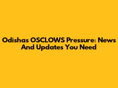 Odisha's OSCLOWS Pressure: News And Updates You Need