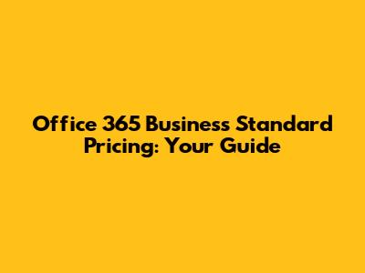 Office 365 Business Standard Pricing: Your Guide