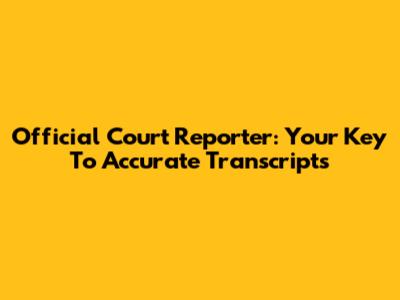 Official Court Reporter: Your Key To Accurate Transcripts