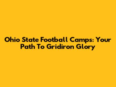 Ohio State Football Camps: Your Path To Gridiron Glory