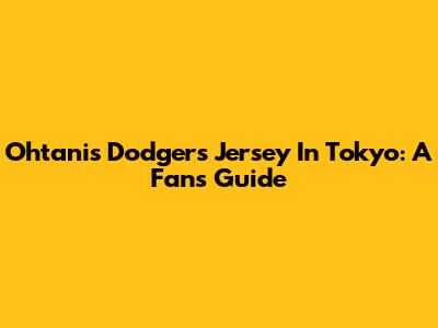 Ohtani's Dodgers Jersey In Tokyo: A Fan's Guide